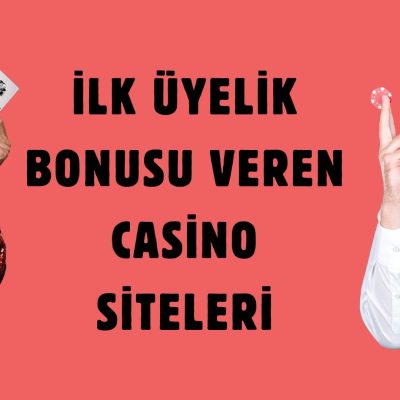 ilk Üyelik Bonusu Veren Casino Siteleri